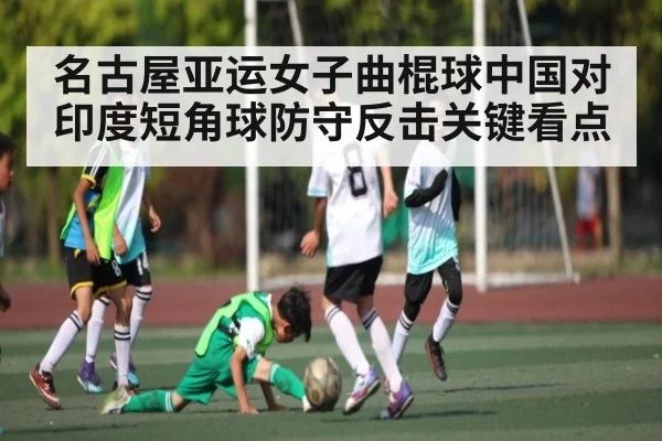 名古屋亚运女子曲棍球中国对印度短角球防守反击关键看点